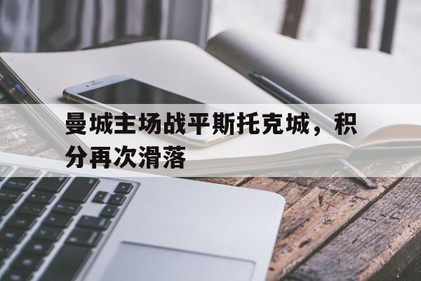 九州娱乐官方网站登录入口（九州娱乐体育、真人、游戏）-曼城主场战平斯托克城，积分再次滑落的简单介绍